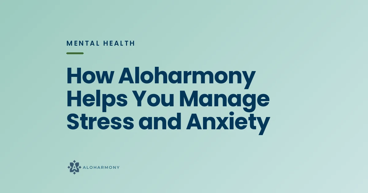 How Aloharmony Helps You Manage Stress and Anxiety