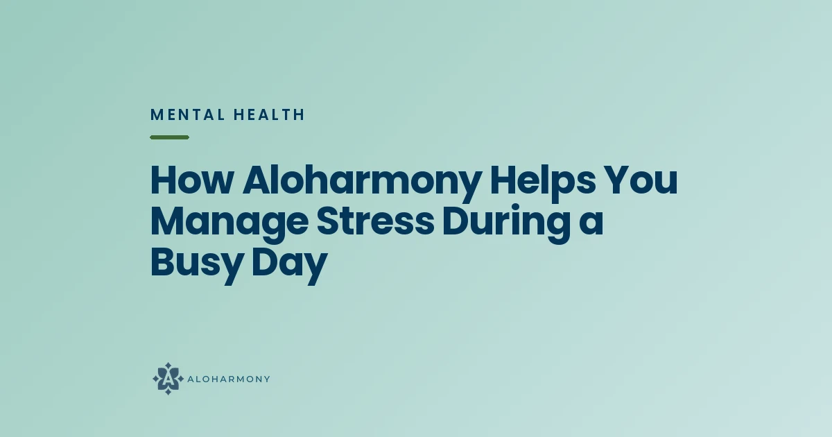 How Aloharmony Helps You Manage Stress During a Busy Day
