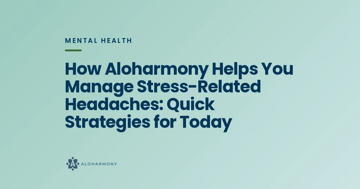 How Aloharmony Helps You Manage Stress-Related Headaches: Quick Strategies for Today