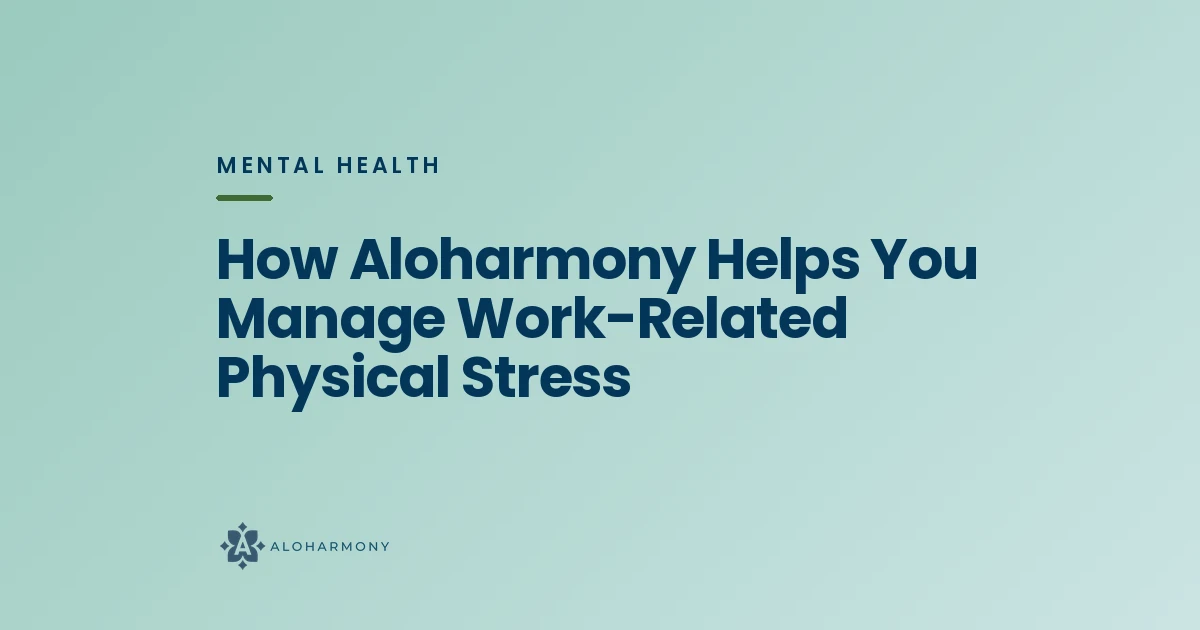 How Aloharmony Helps You Manage Work-Related Physical Stress