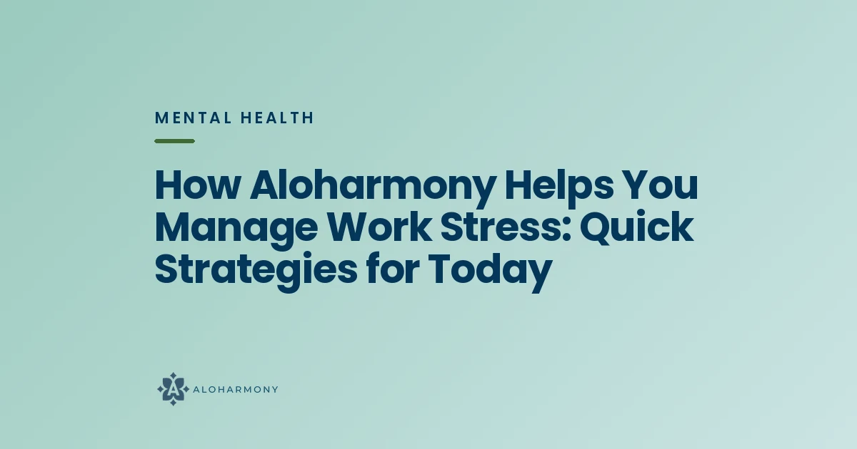 How Aloharmony Helps You Manage Work Stress: Quick Strategies for Today