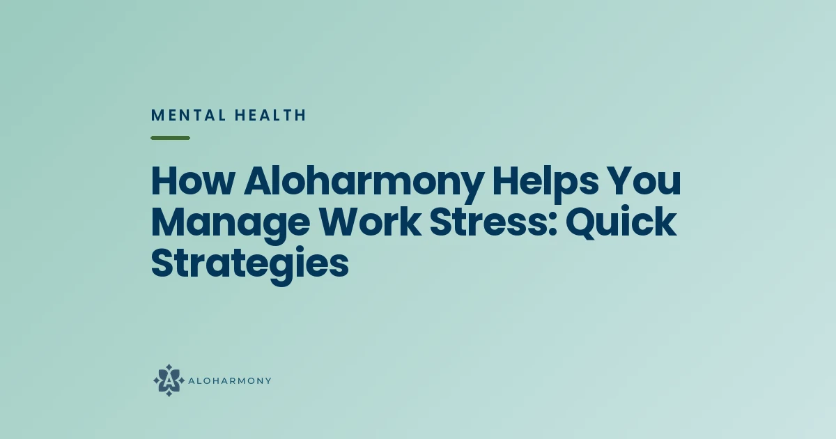 How Aloharmony Helps You Manage Work Stress: Quick Strategies