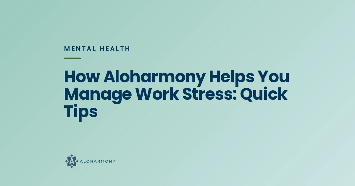 How Aloharmony Helps You Manage Work Stress: Quick Tips