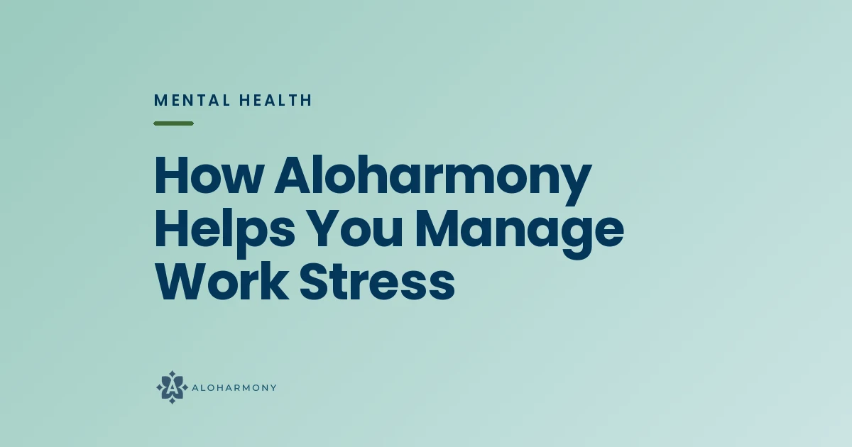 How Aloharmony Helps You Manage Work Stress