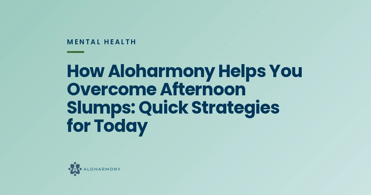 How Aloharmony Helps You Overcome Afternoon Slumps: Quick Strategies for Today