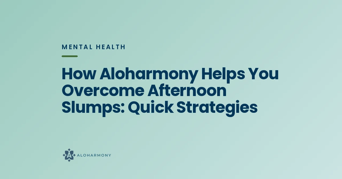 How Aloharmony Helps You Overcome Afternoon Slumps: Quick Strategies