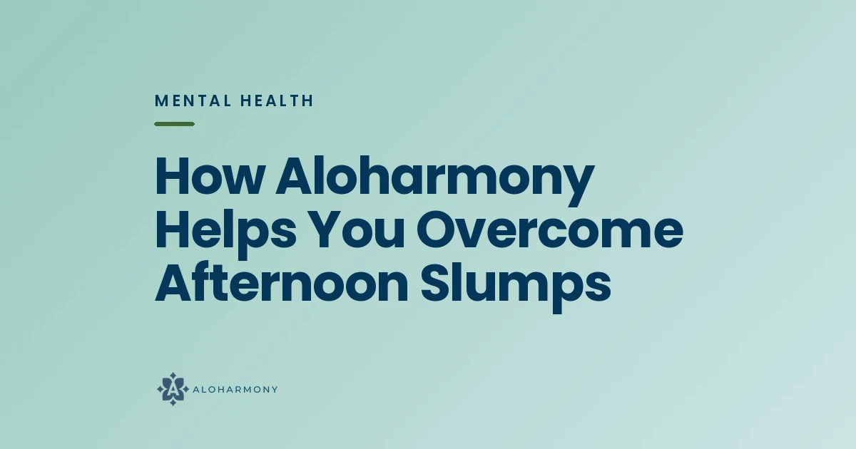 How Aloharmony Helps You Overcome Afternoon Slumps