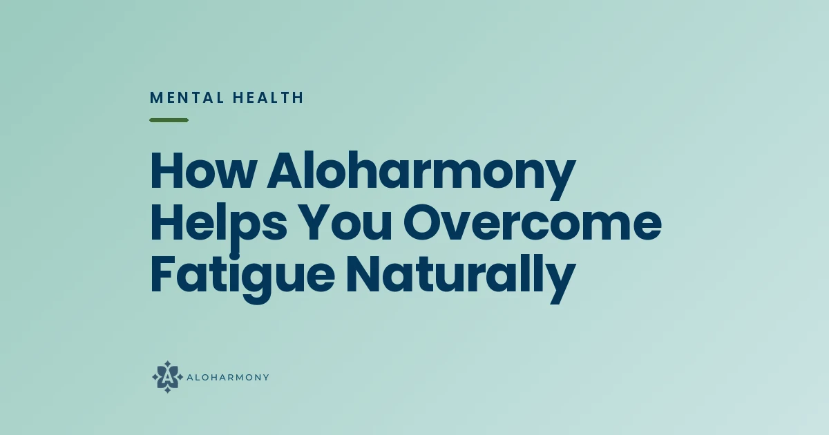 How Aloharmony Helps You Overcome Fatigue Naturally