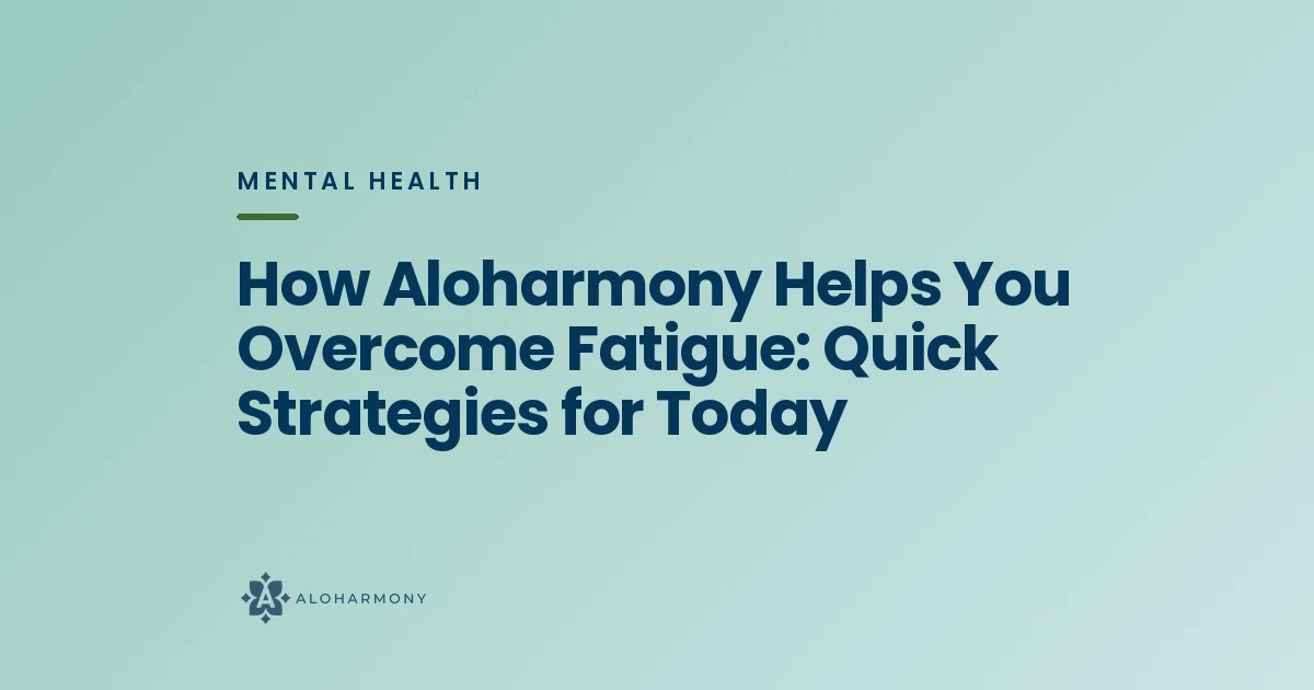 How Aloharmony Helps You Overcome Fatigue: Quick Strategies for Today