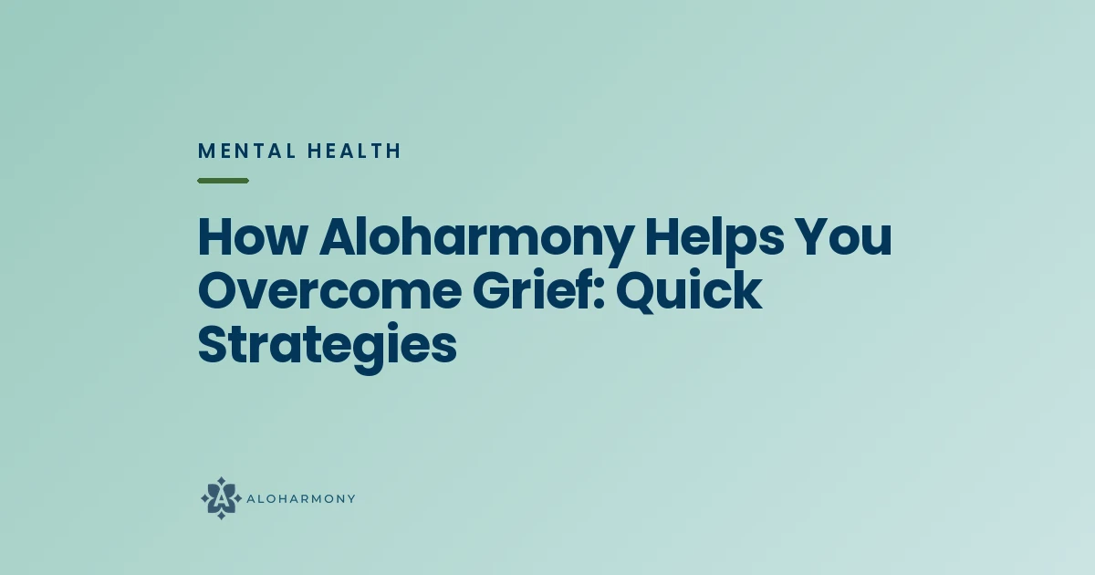 How Aloharmony Helps You Overcome Grief: Quick Strategies