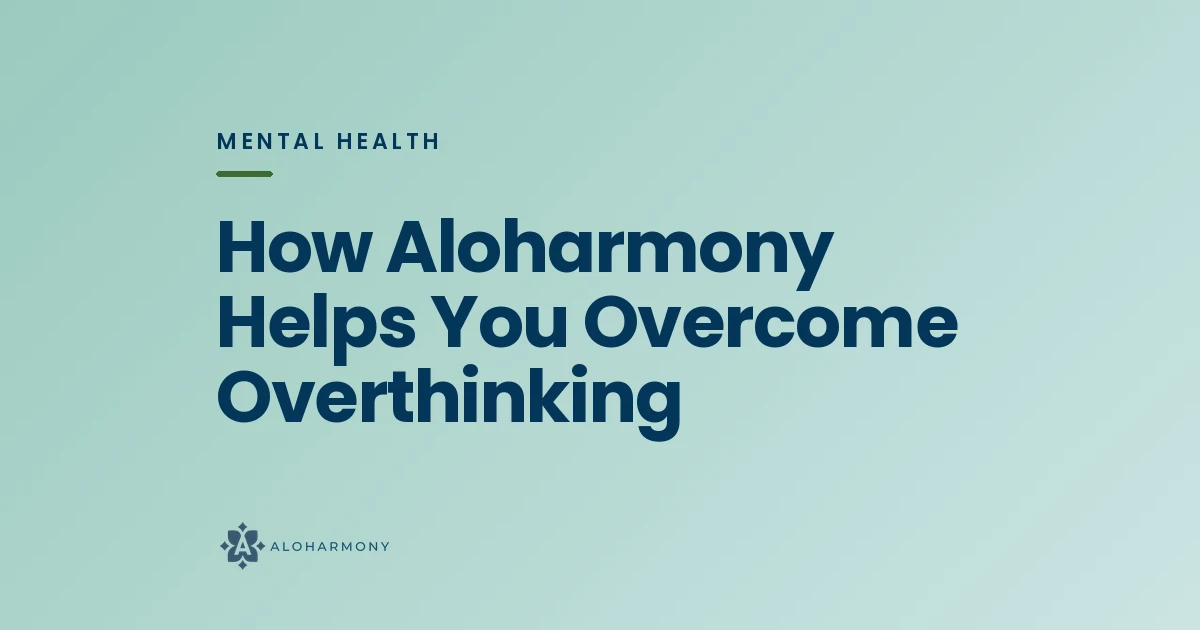 How Aloharmony Helps You Overcome Overthinking
