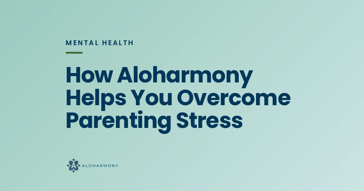 How Aloharmony Helps You Overcome Parenting Stress