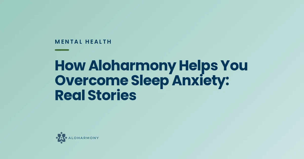 How Aloharmony Helps You Overcome Sleep Anxiety: Real Stories