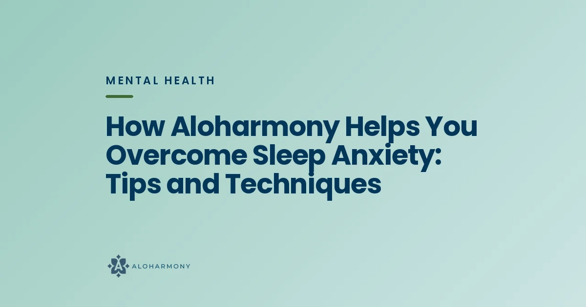 How Aloharmony Helps You Overcome Sleep Anxiety: Tips and Techniques