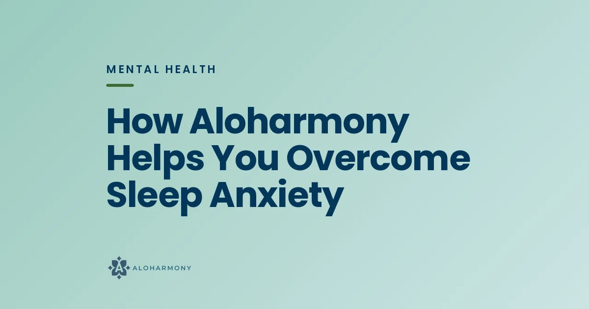 How Aloharmony Helps You Overcome Sleep Anxiety