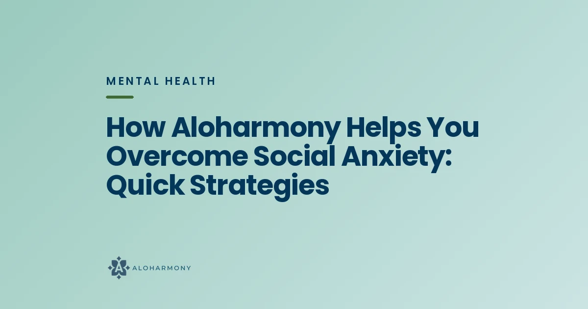 How Aloharmony Helps You Overcome Social Anxiety: Quick Strategies