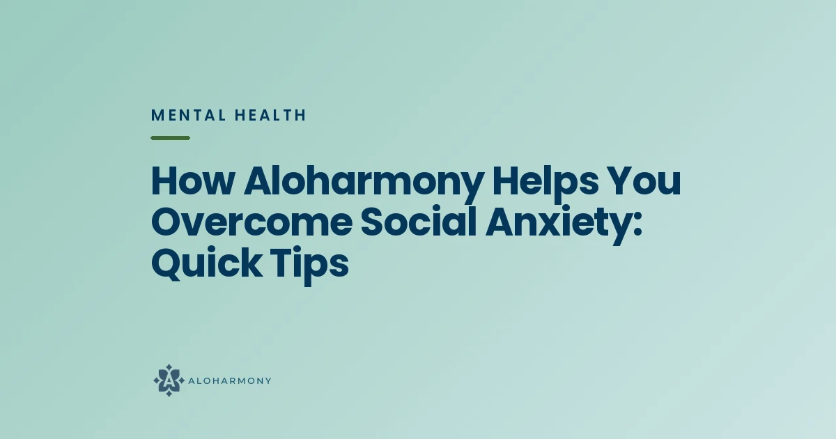 How Aloharmony Helps You Overcome Social Anxiety: Quick Tips