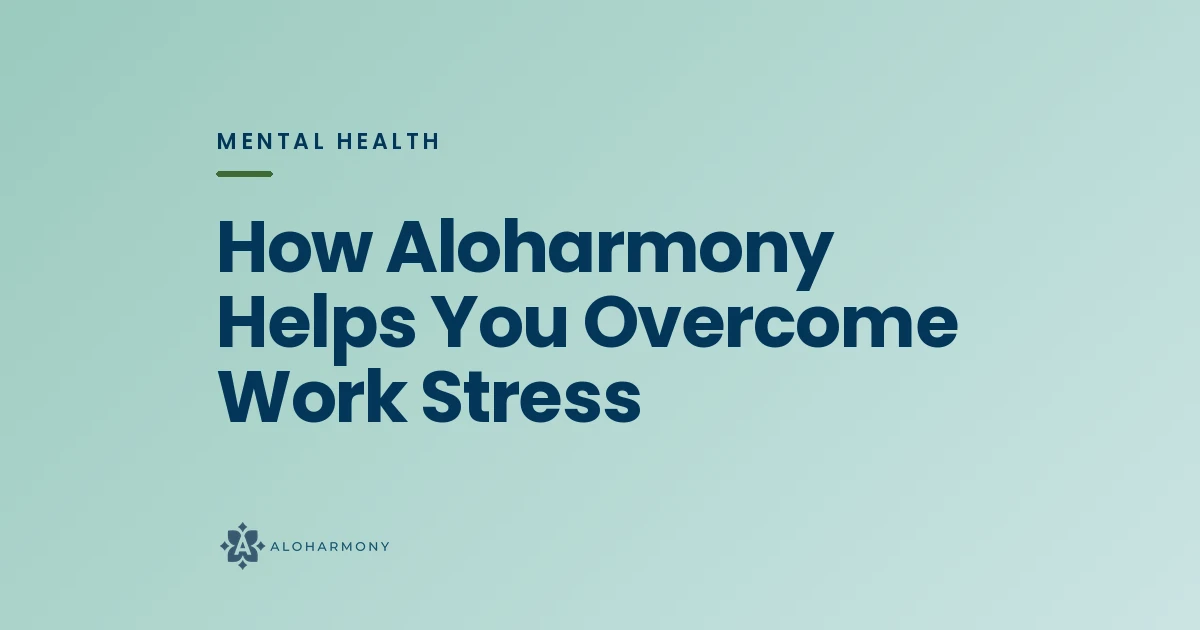 How Aloharmony Helps You Overcome Work Stress