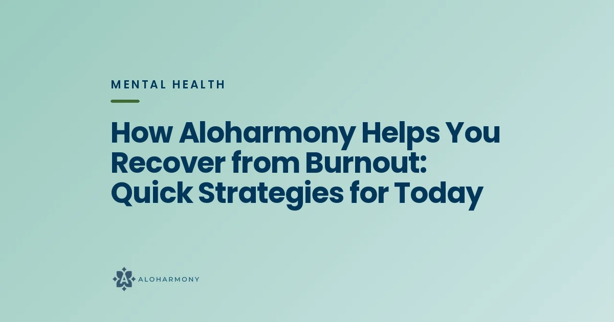 How Aloharmony Helps You Recover from Burnout: Quick Strategies for Today
