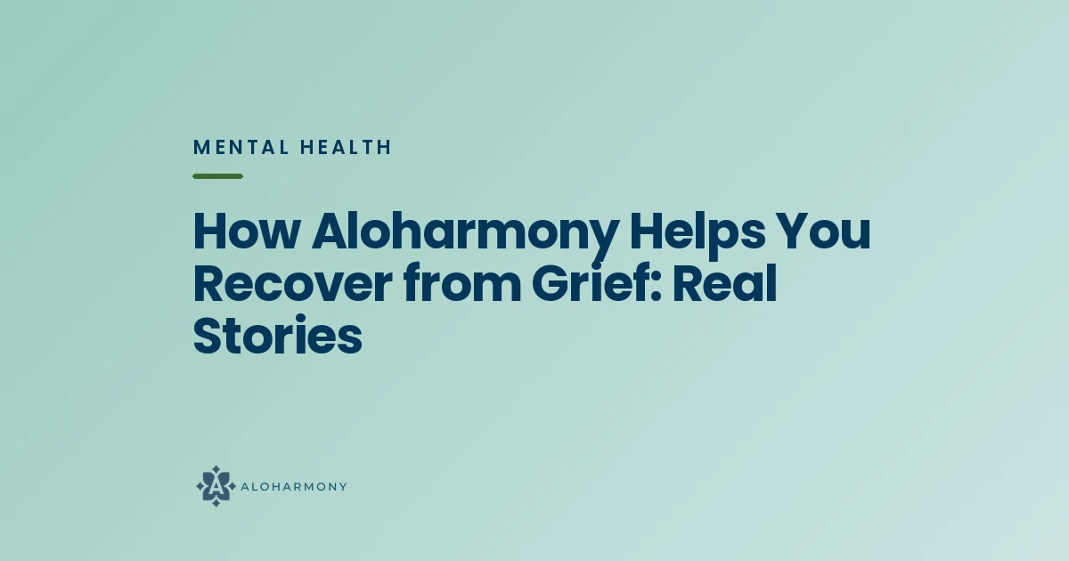How Aloharmony Helps You Recover from Grief: Real Stories