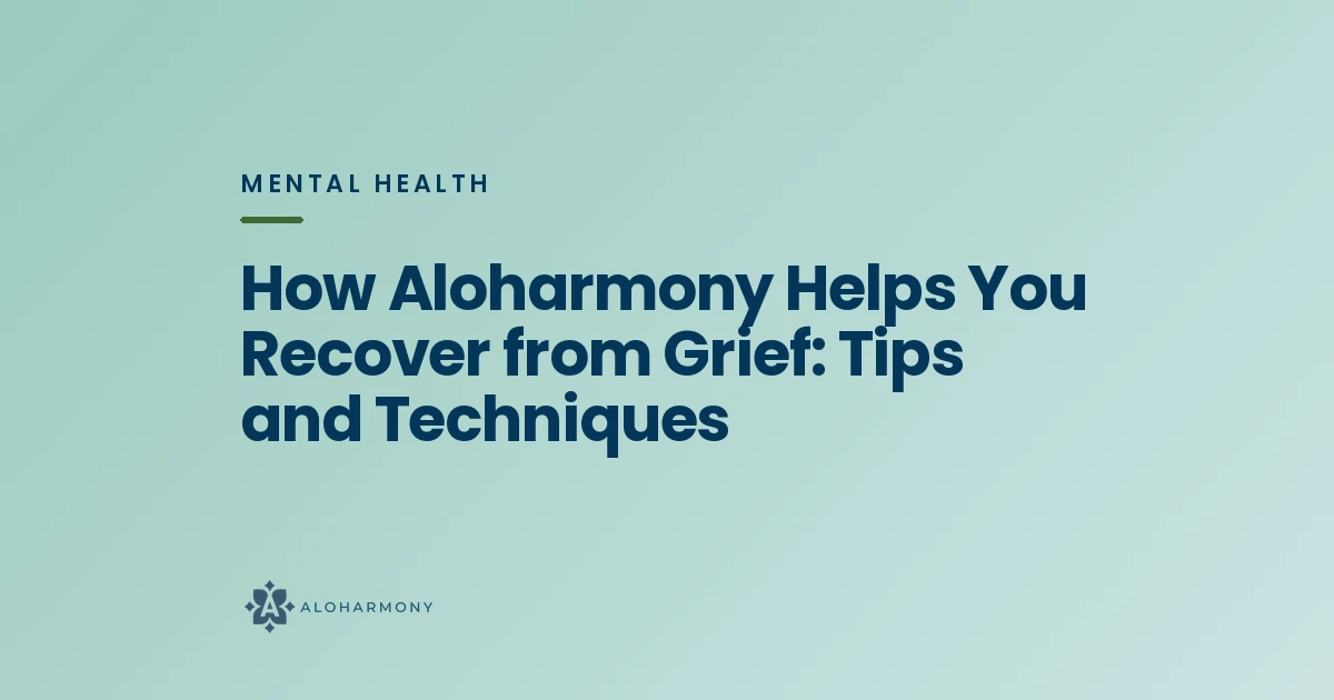 How Aloharmony Helps You Recover from Grief: Tips and Techniques