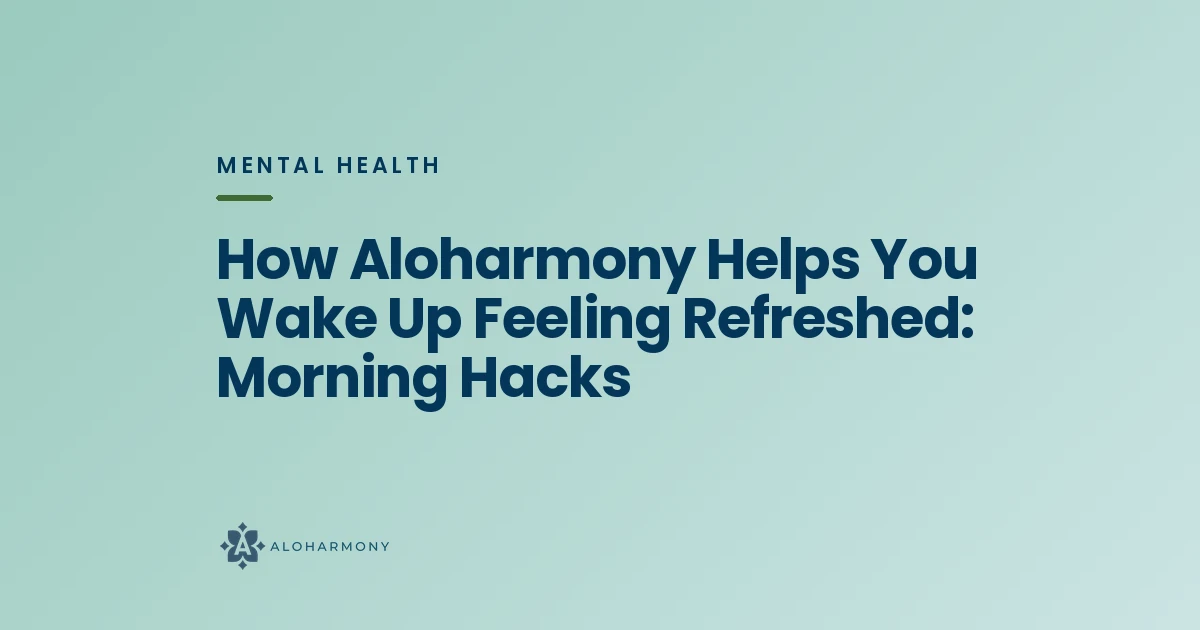 How Aloharmony Helps You Wake Up Feeling Refreshed: Morning Hacks