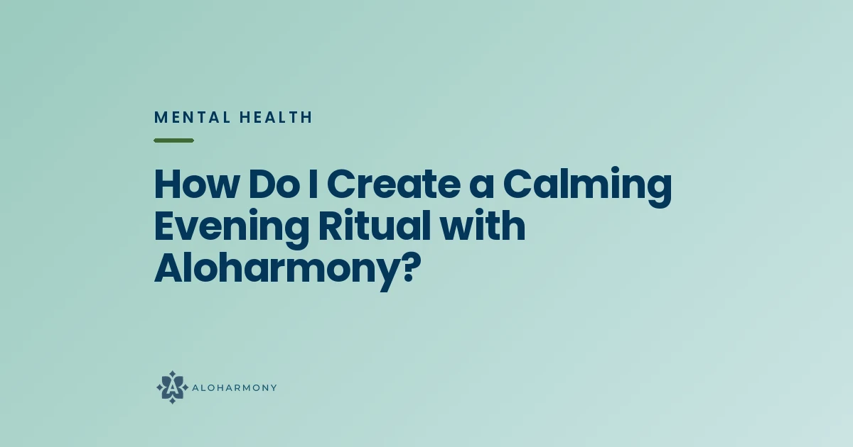 How Do I Create a Calming Evening Ritual with Aloharmony?