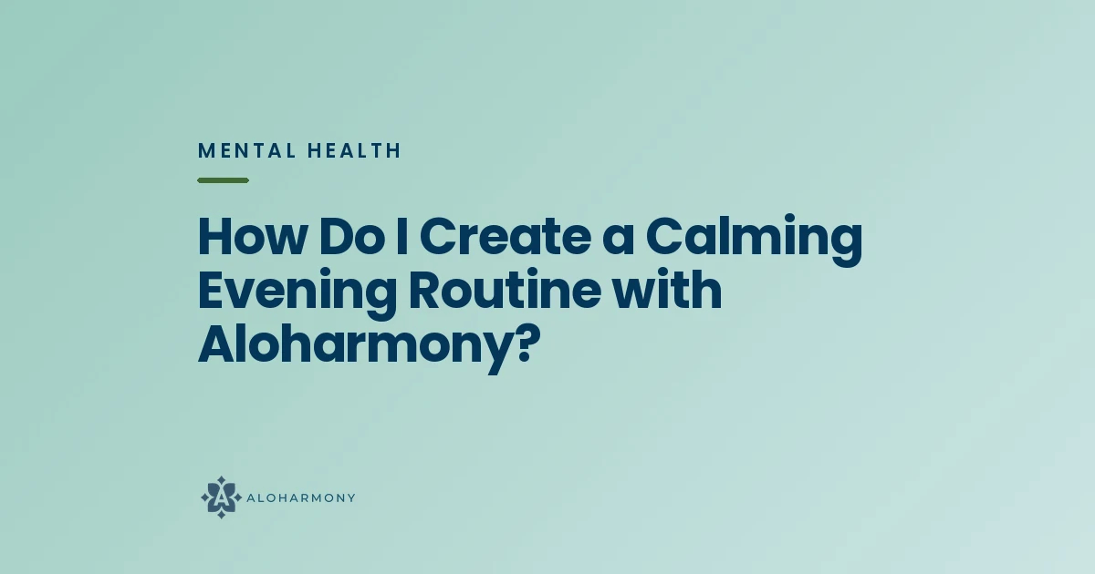 How Do I Create a Calming Evening Routine with Aloharmony?