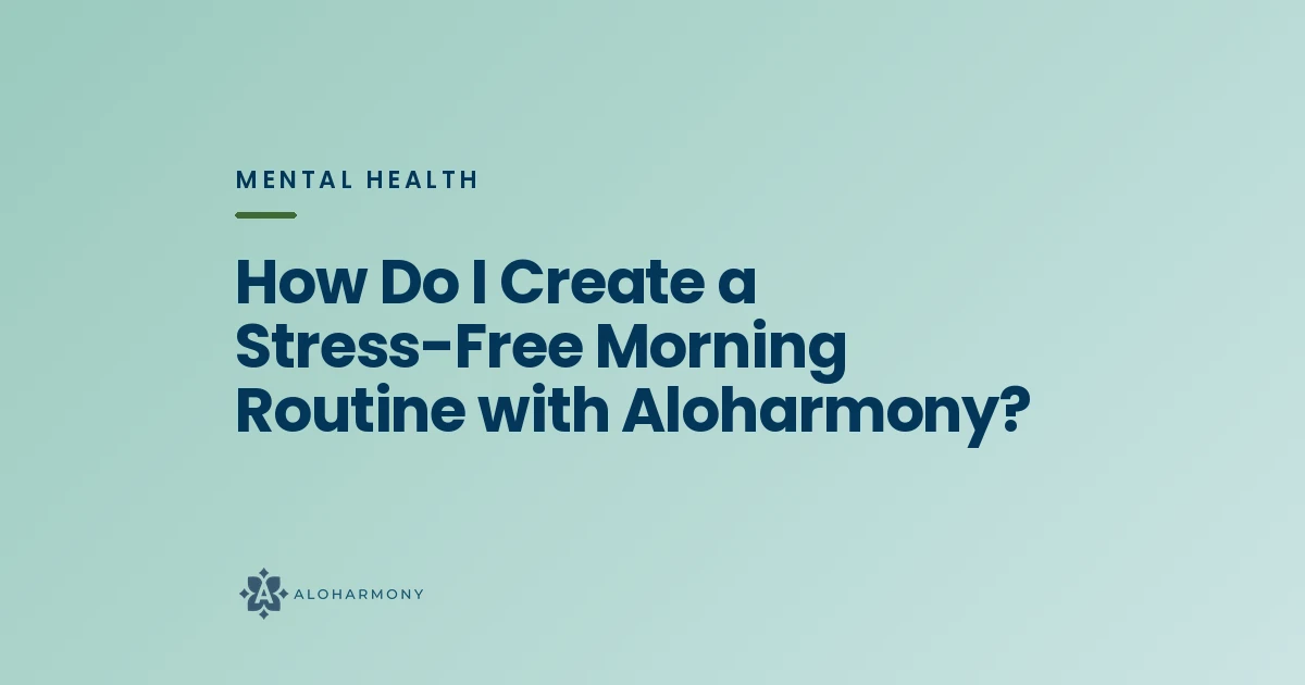 How Do I Create a Stress-Free Morning Routine with Aloharmony?