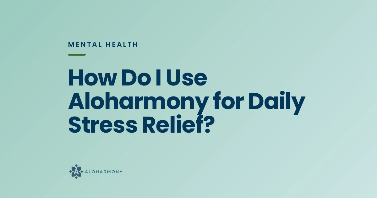How Do I Use Aloharmony for Daily Stress Relief?