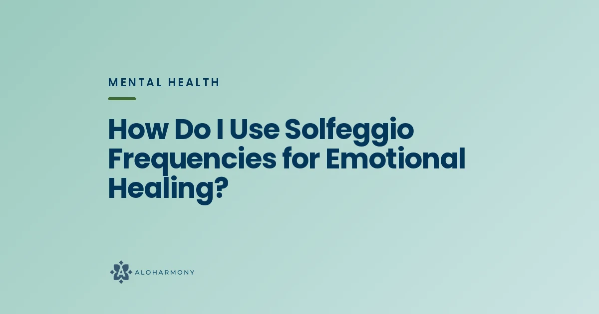 How Do I Use Solfeggio Frequencies for Emotional Healing?