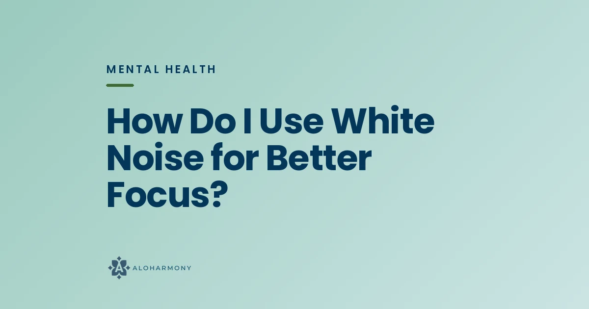 How Do I Use White Noise for Better Focus?