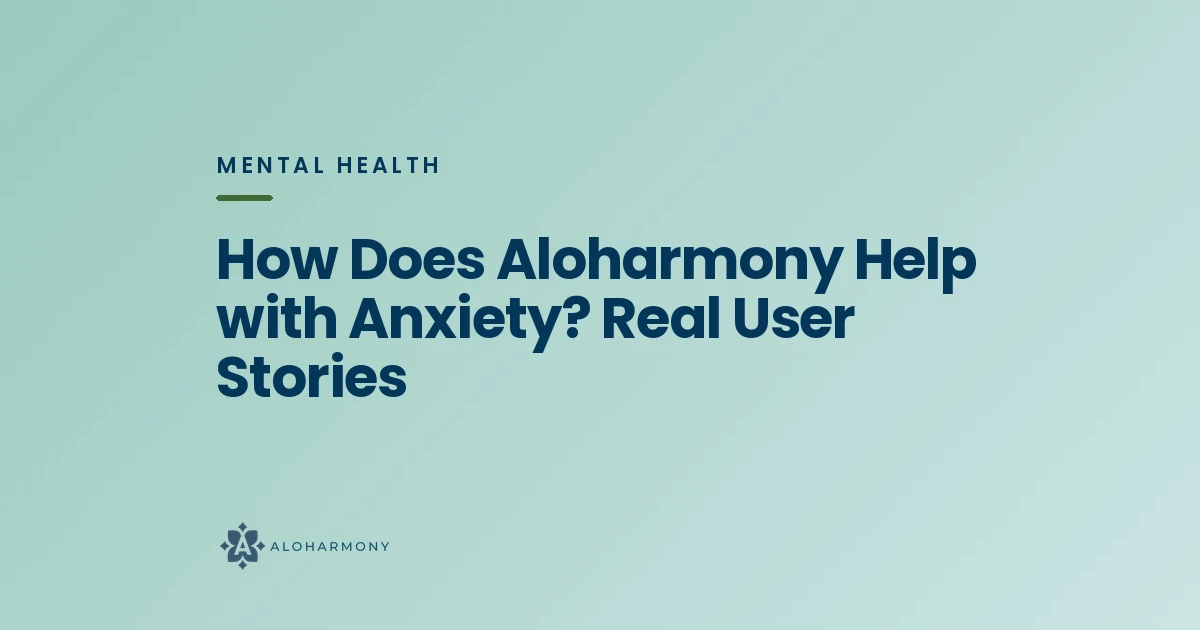 How Does Aloharmony Help with Anxiety? Real User Stories