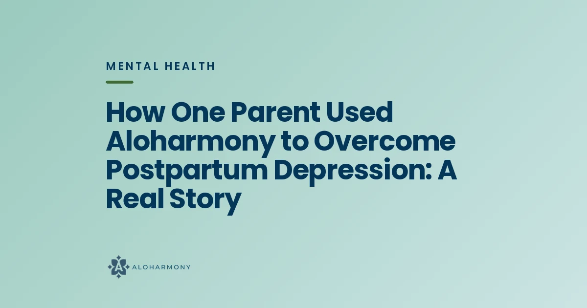 How One Parent Used Aloharmony to Overcome Postpartum Depression: A Real Story