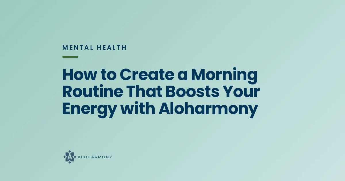 How to Create a Morning Routine That Boosts Your Energy with Aloharmony