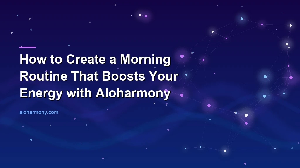 How to Create a Morning Routine That Boosts Your Energy with Aloharmony