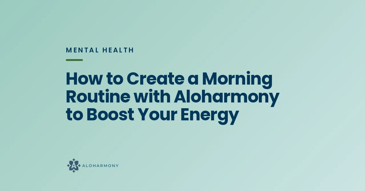 How to Create a Morning Routine with Aloharmony to Boost Your Energy