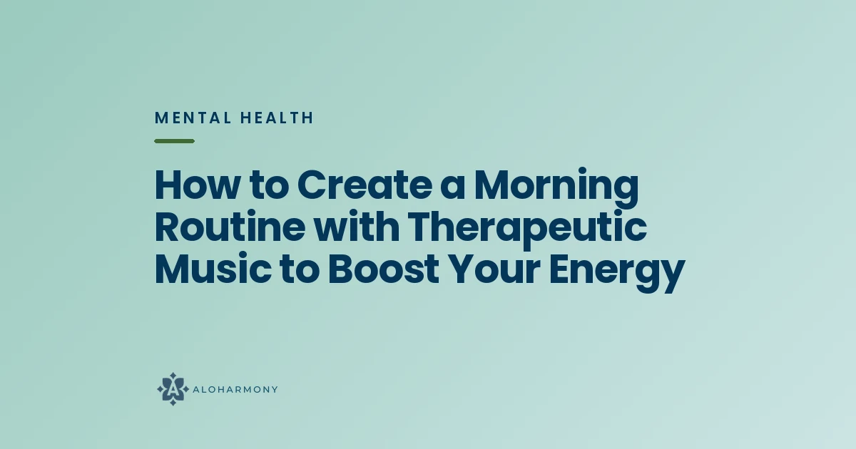 How to Create a Morning Routine with Therapeutic Music to Boost Your Energy