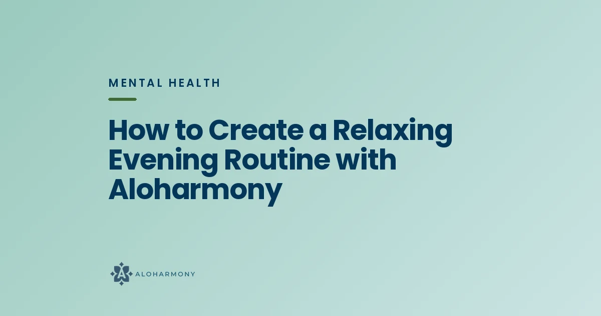 How to Create a Relaxing Evening Routine with Aloharmony