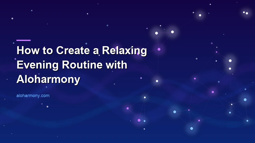 How to Create a Relaxing Evening Routine with Aloharmony