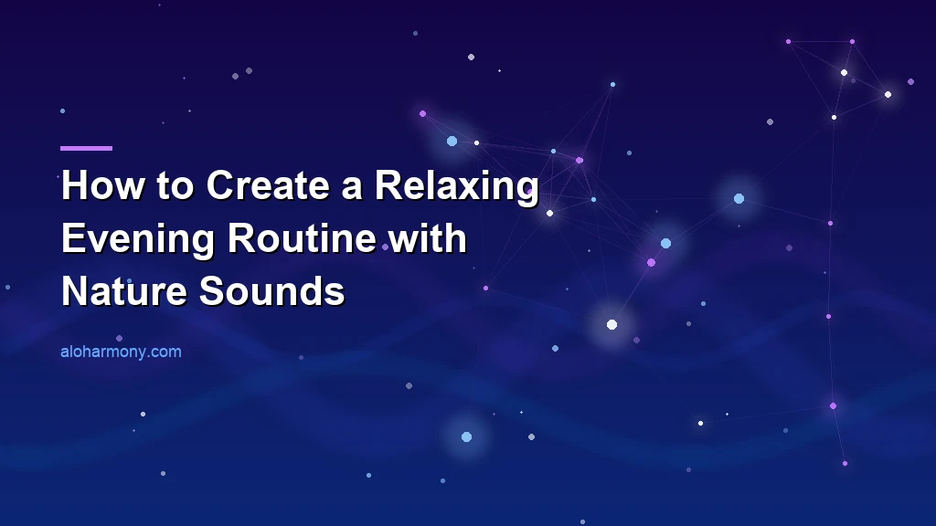 How to Create a Relaxing Evening Routine with Nature Sounds