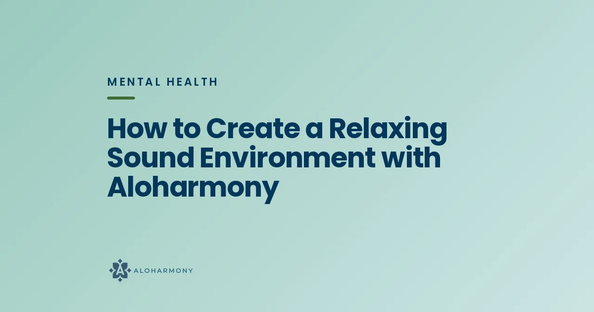 How to Create a Relaxing Sound Environment with Aloharmony