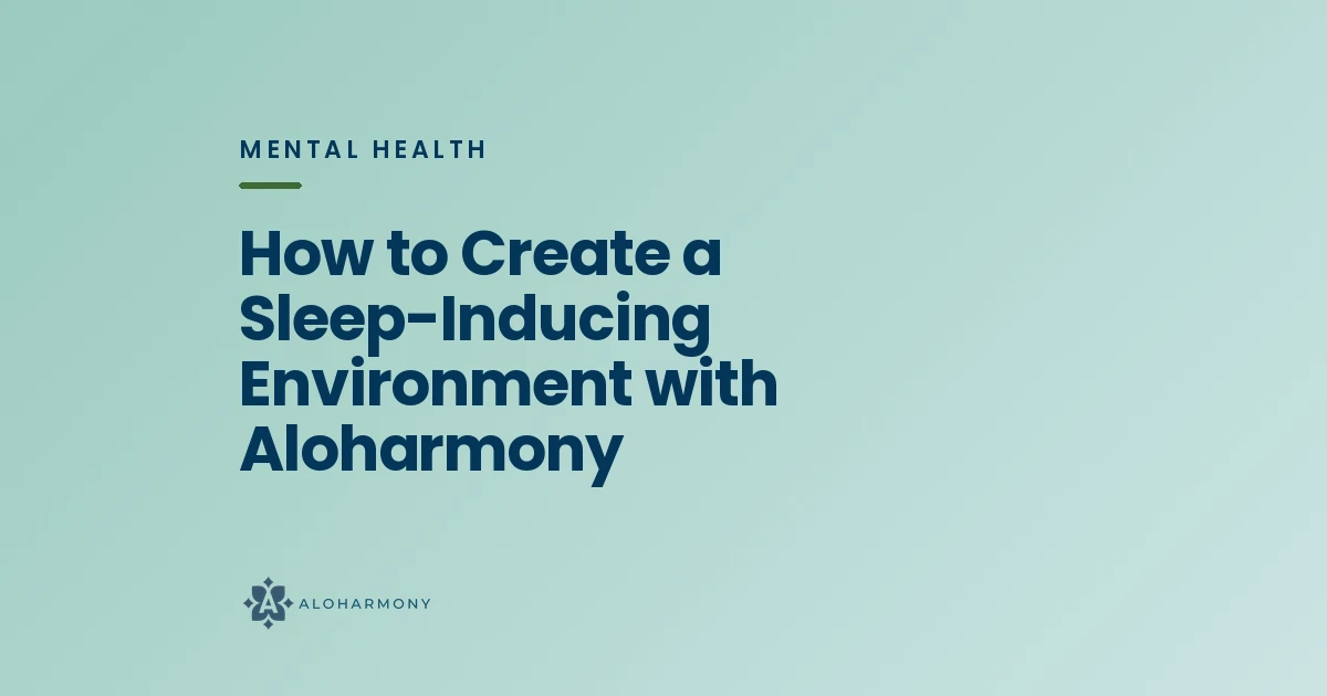 How to Create a Sleep-Inducing Environment with Aloharmony
