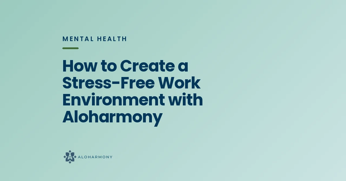 How to Create a Stress-Free Work Environment with Aloharmony