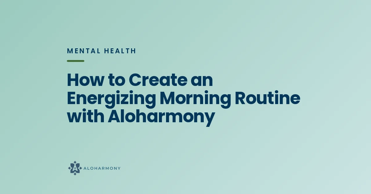 How to Create an Energizing Morning Routine with Aloharmony