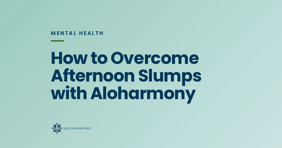 How to Overcome Afternoon Slumps with Aloharmony