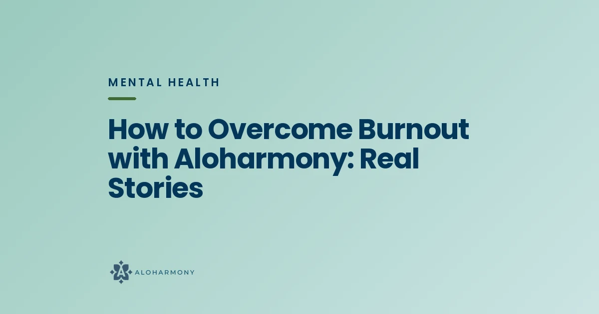 How to Overcome Burnout with Aloharmony: Real Stories