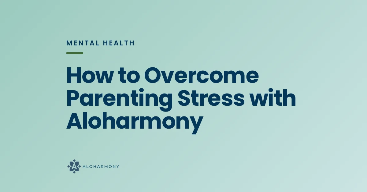 How to Overcome Parenting Stress with Aloharmony