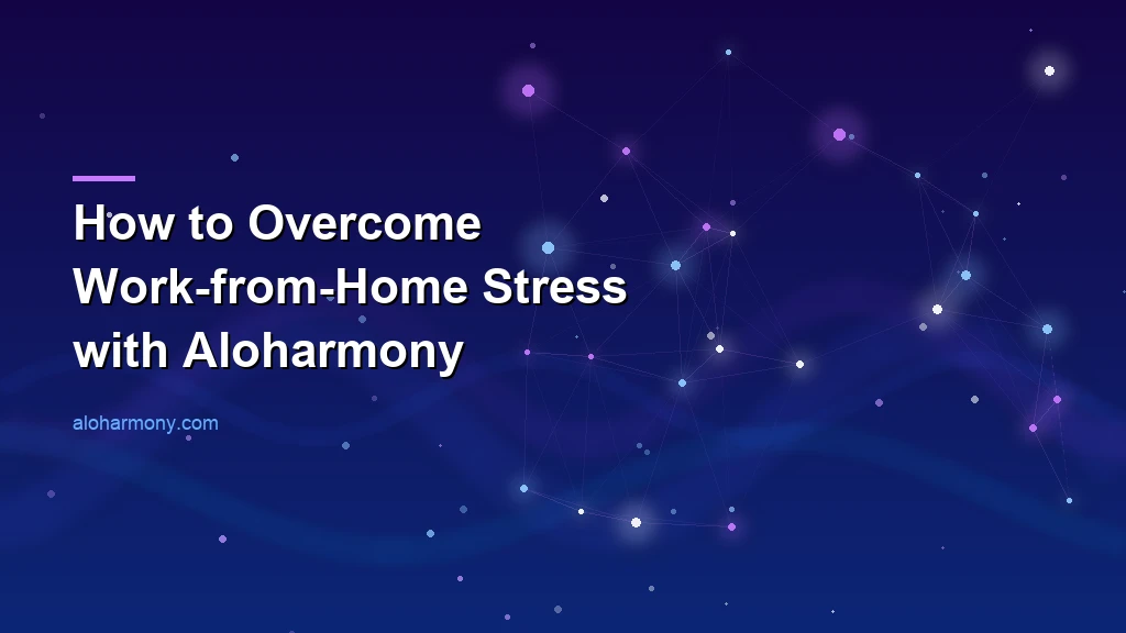 How to Overcome Work-from-Home Stress with Aloharmony
