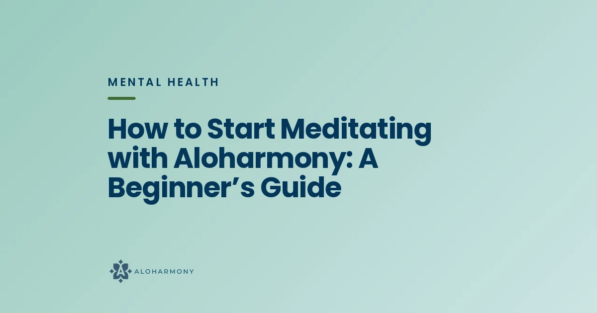 How to Start Meditating with Aloharmony: A Beginner’s Guide